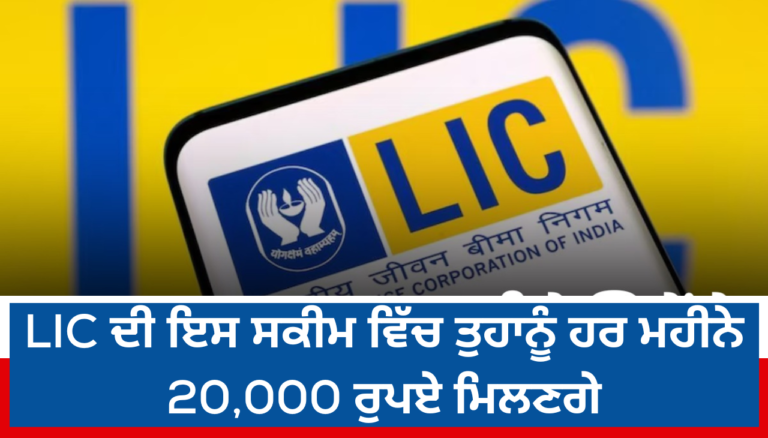 LIC ਦੀ ਇਸ ਸਕੀਮ ਵਿੱਚ ਤੁਹਾਨੂੰ ਹਰ ਮਹੀਨੇ 20,000 ਰੁਪਏ ਮਿਲਣਗੇ